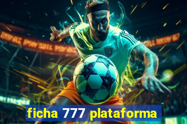 ficha 777 plataforma